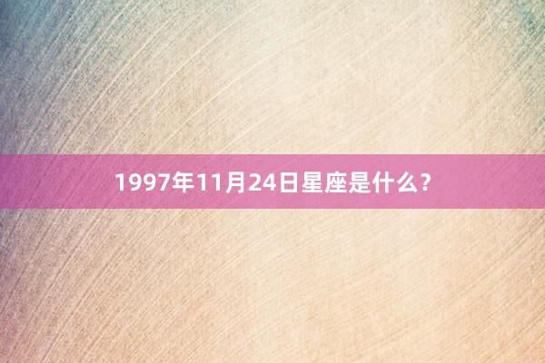 1997年11月24日星座是什么？